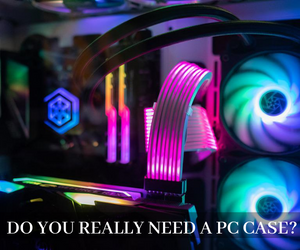Do You Really Need A PC Case? [A Complete Guide]